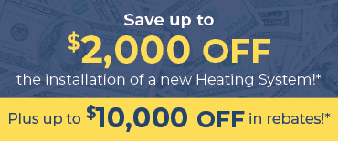 Save up to $2000 off the installation of a new heating system plus up to $10000 off in rebates*